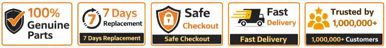 100% Genuine Parts, 7 Days Replacement, Safe Checkout, Fast Delivery, Trusted by 1,000,000+ Customers